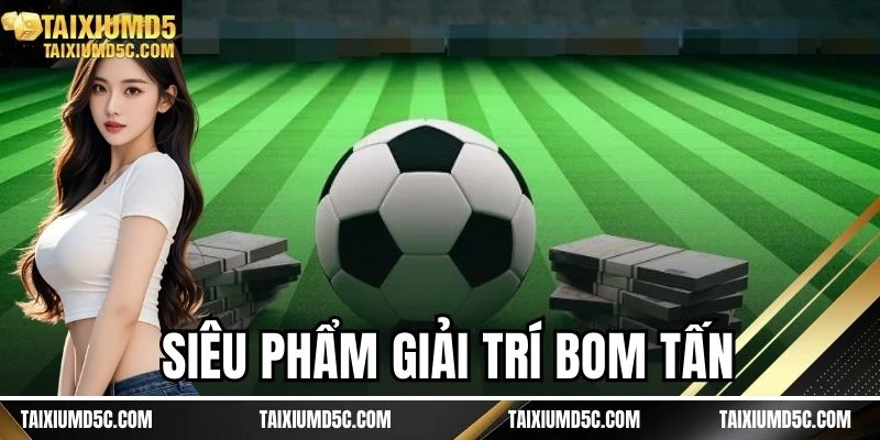 Siêu phẩm giải trí bom tấn