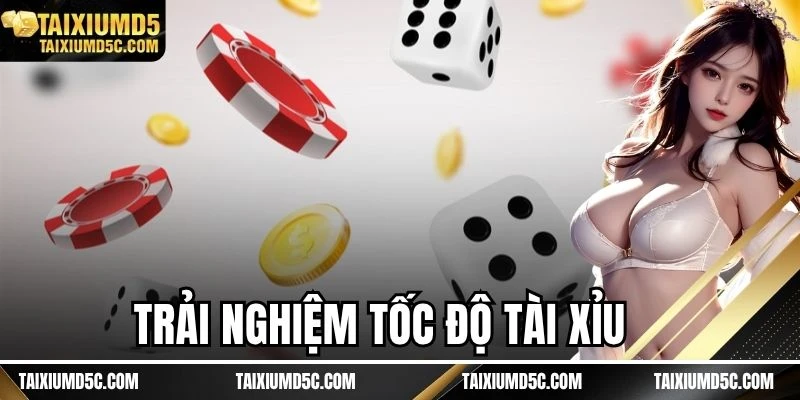 Trải nghiệm tốc độ Tài Xỉu