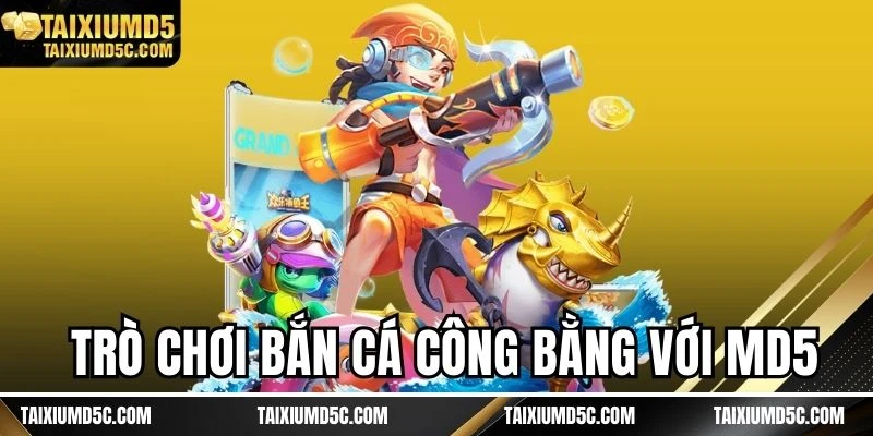 Trò chơi bắn cá công bằng với MD5